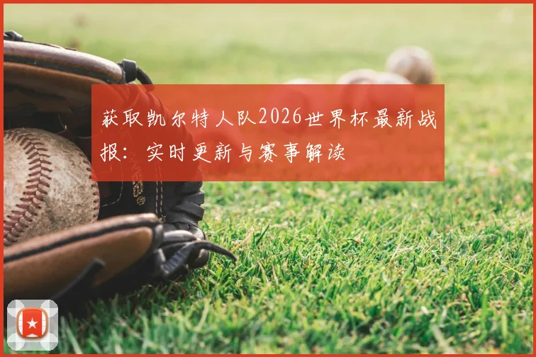 获取凯尔特人队2026世界杯最新战报：实时更新与赛事解读