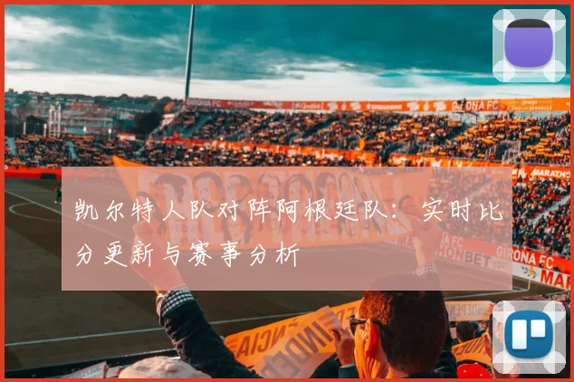 凯尔特人队对阵阿根廷队：实时比分更新与赛事分析