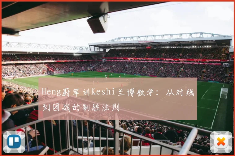 Heng蔚军训Keshi兰博教学:从对线到团战的制胜法则